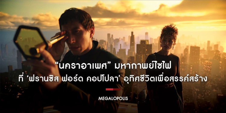 “Megalopolis นคราอาเพศ” มหากาพย์ไซไฟที่ ‘ฟรานซิส ฟอร์ด คอปโปลา’ อุทิศชีวิตเพื่อสรรค์สร้าง